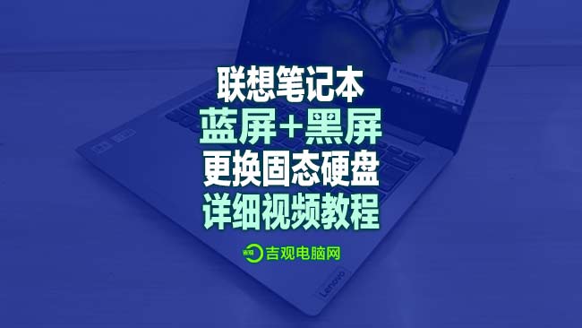 联想笔记本经常蓝屏+黑屏，更换固态硬盘的详细视频教程！