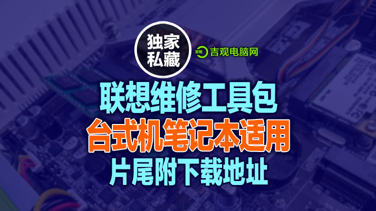 【独家私藏】联想电脑台式机、笔记本检测工具包，专供联想售后专业技术人员工具，片尾附下载地址！